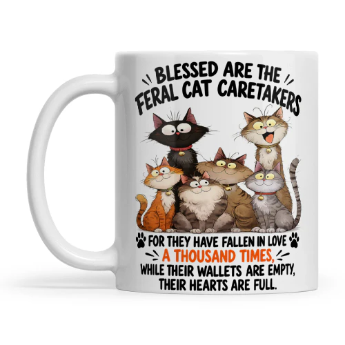 Cat Blessed Are The Feral Cat Caretakers For They Have Fallen In Love A Thousand Times While Their Wallets Are Empty Their Hearts Are Full