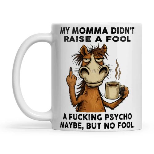 Horse My Momma Didn't Raise A Fool A Fucking Psycho Maybe But No Fool