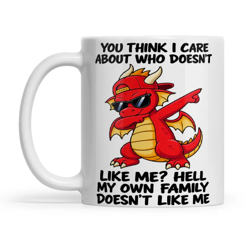 Dragon You Think I Care About Who Doesn't Like Me Hell My Own Family Doesn't Like Me