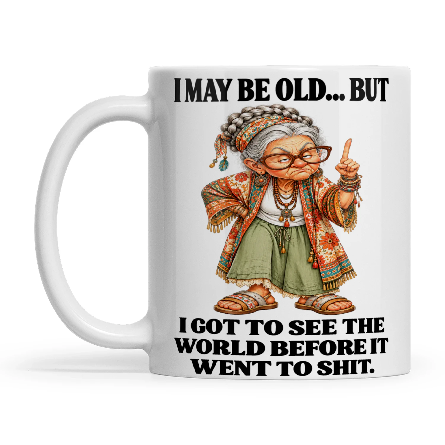 Woman I May Be Old But I Got To See The World Before It Went To Shit