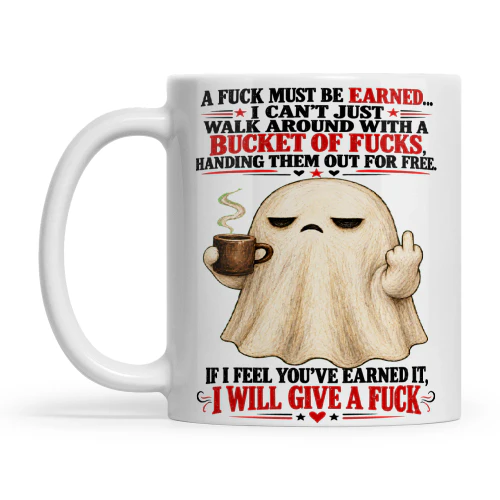 Ghost A Fuck Must Be Earned I Can't Just Walk Around With A Bucket Of Fucks Handing Them Out For Free If I Feel You've Earned It I Will Give A Fuck