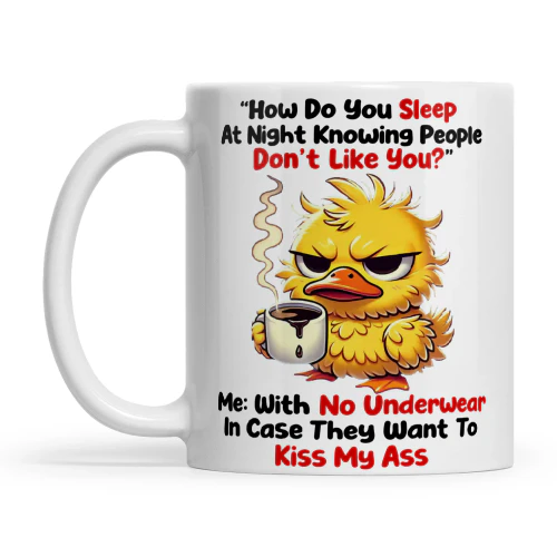 Duck How Do You Sleep At Night Knowing People Don't Like You Me With No Underwear In Case They Want To Kiss My Ass