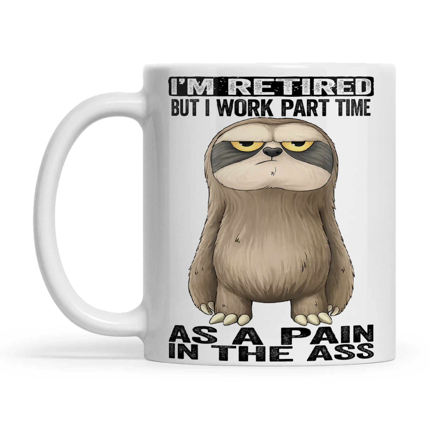 Sloth I'm Retired But I Work Part Time As A Pain In The Ass