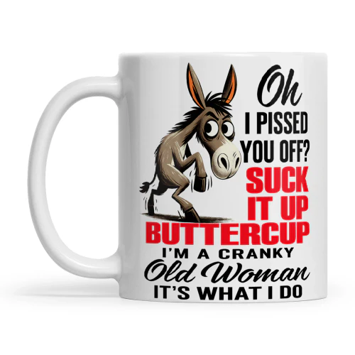 Donkey Oh I Pissed You Off Suck It Up Buttercup I'm A Cranky Old Woman It's What I Do