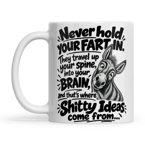 Donkey Never Hold Your Fart In They Travel Up Your Spine Into Your Brain And That's Where Shitty Ideas Come From
