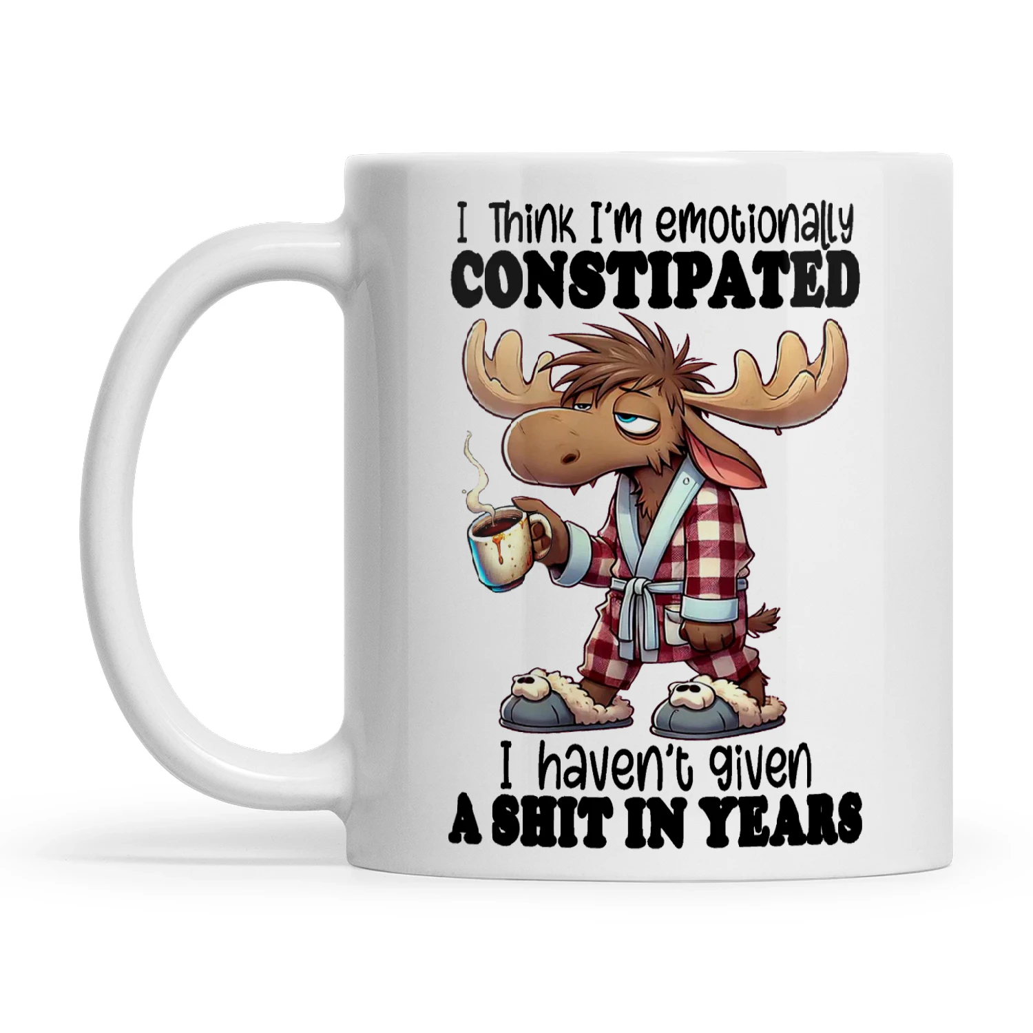 Think Moose Moose I Think I'm Emotionally Constipated I Haven't Given A Shit In Years