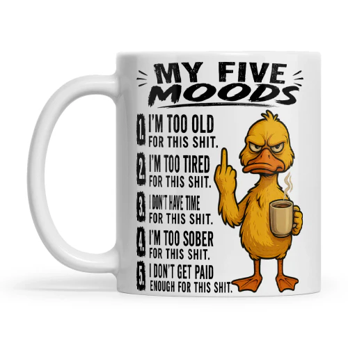 Duck My Five Moods 1 I'm Too Old For This Shit 2 I'm Too Tired For This Shit