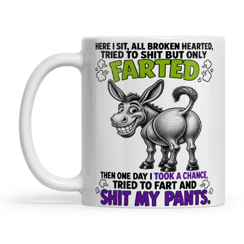 Donkey Here I Sit All Broken Hearted Tried To Shit But Only Farted Then One Day I Took A Chance Tried