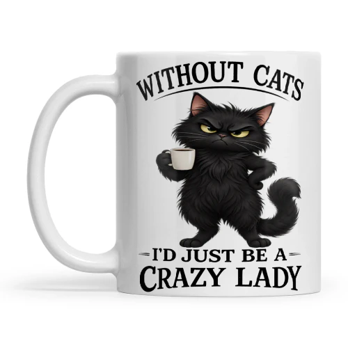 Cat Without Cats I'd Just Be A Crazy Lady
