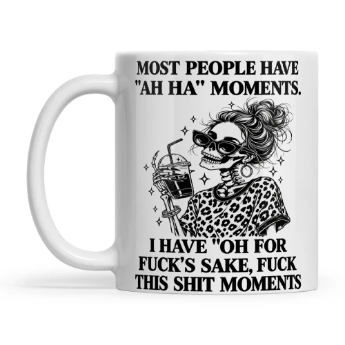 Skull Most People Ah Ha Moments I Have Oh For Fuck's Sake Fuck This Shit Moments