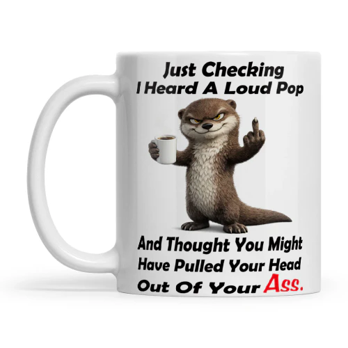 Otter Just Checking I Heard A Loud Pop And Thought You Might Have Pulled Your Head Out Of Your Ass