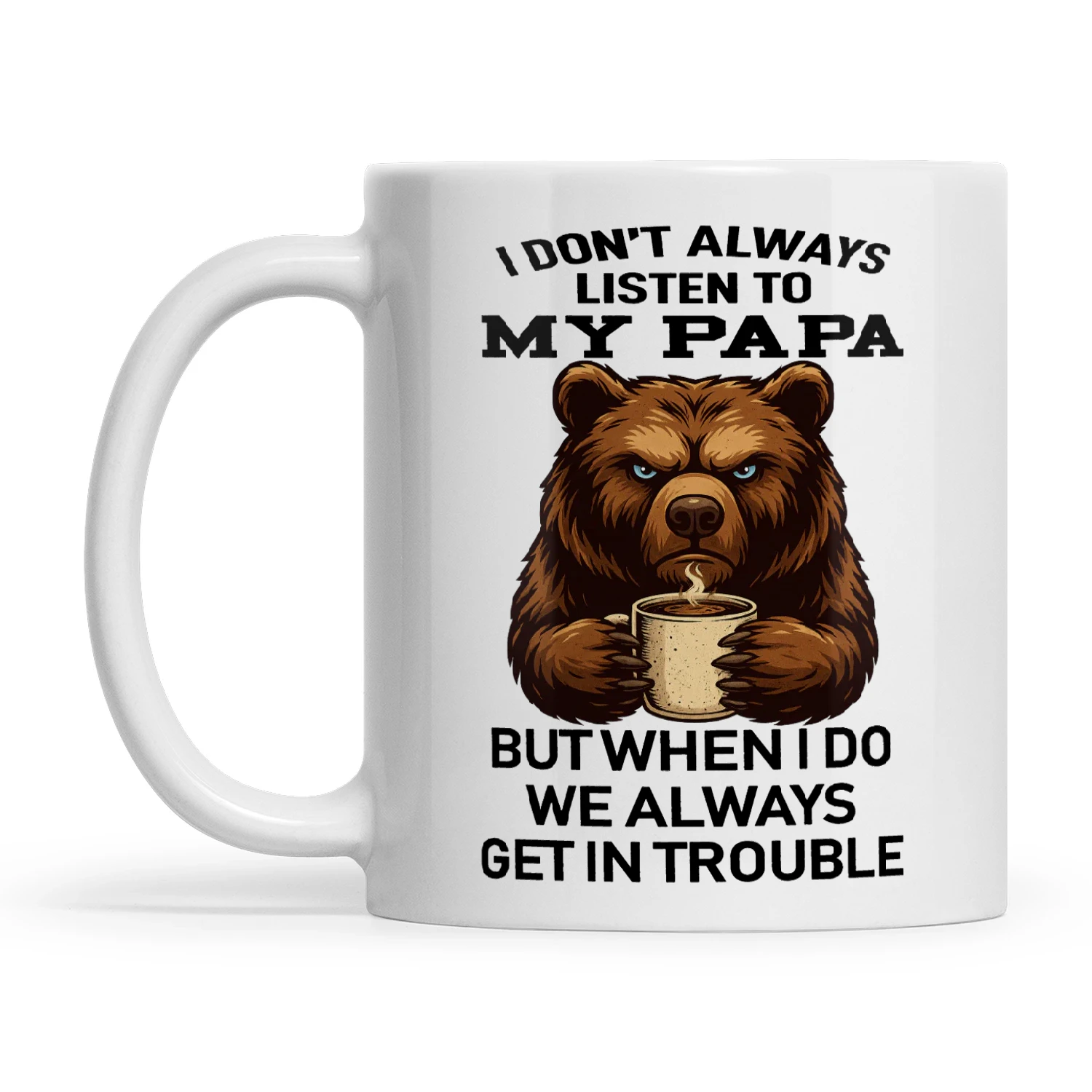 Bear I Don't Always Listen To My Papa But When I Do We Always Get In Trouble