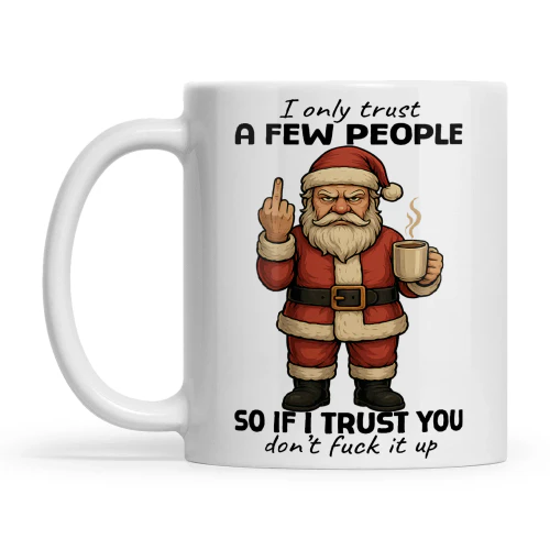 Santa I Only Trust A Few People So If I Trust You Don't Fuck It Up