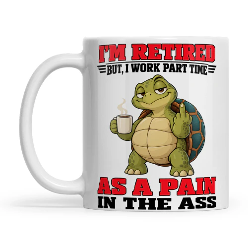 Turtle I’m Retired But I Work Part Time As A Pain In The Ass