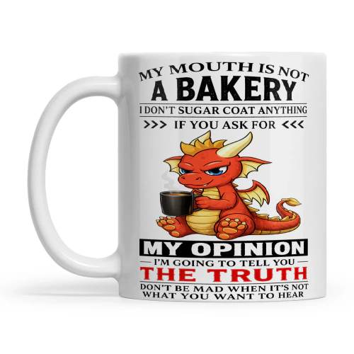 Dragon My Mouth Is Not A Bakery I Don’t Sugarcoat Anything If You Ask For My Opinion I’m Going To Tell
