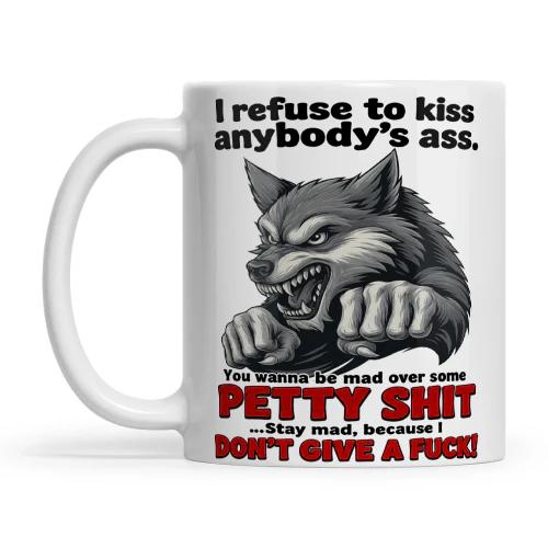 Wolf I Refuse To Kiss Anybody's Ass You Wanna Be Mad Over Some Petty Shit Saty Mad Because I Don't Give A Fuck