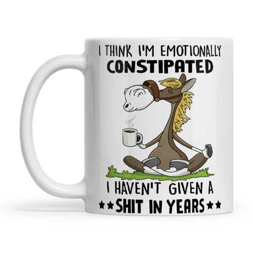 Horse I Think I'm Emotionally Constipated I Haven't Given A Shit In Years