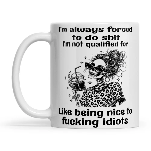Skull I'm Always Forced To Do Shit I'm Not Qualified For Like Being Nice To Fucking Idiots