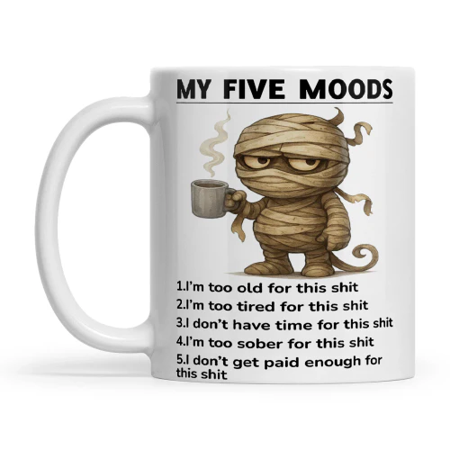 Mummy My Five Moods 1 I'm Too Old For This Shit 2 I'm Too Tired For This Shit