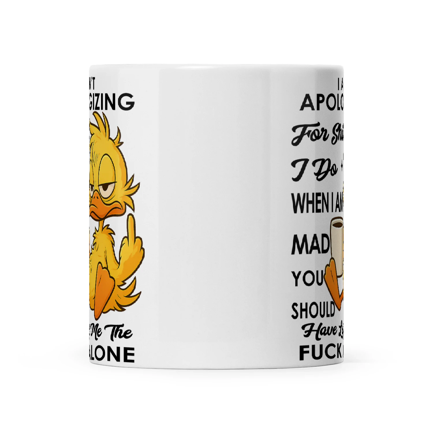 Duck I Ain't Apologizing For Shit I Do When I'm Mad You Should Have Left Me The Fuck Alone