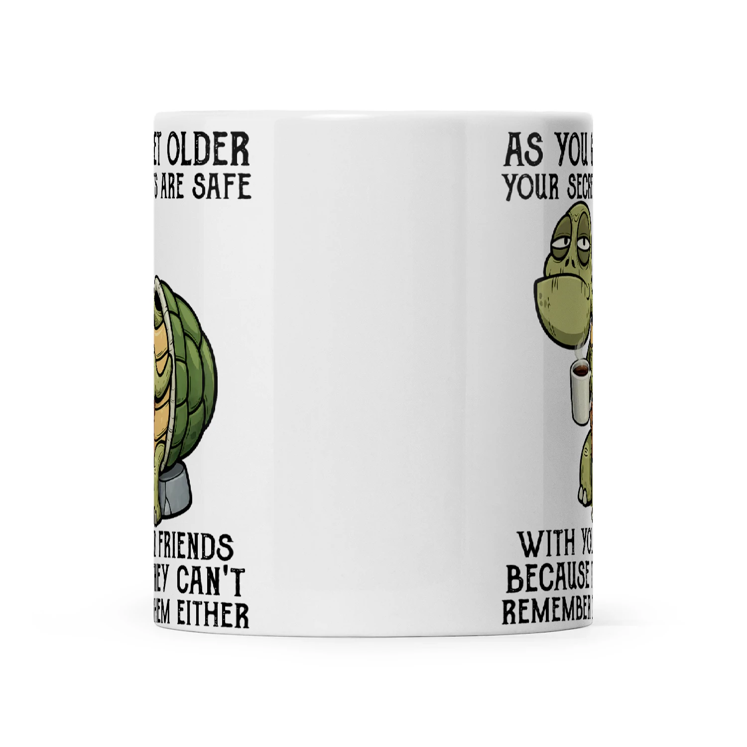 Turtle As You Get Older Your Secrets Are Safe With Your Friends Because They Can't Remember Them Either