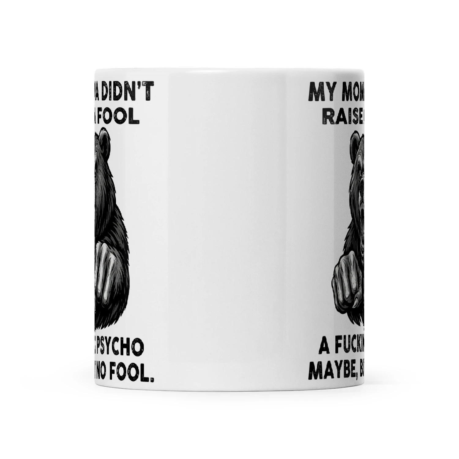 Bear My Momma Didn't Raise A Fool A Fucking Psycho Maybe But No Fool