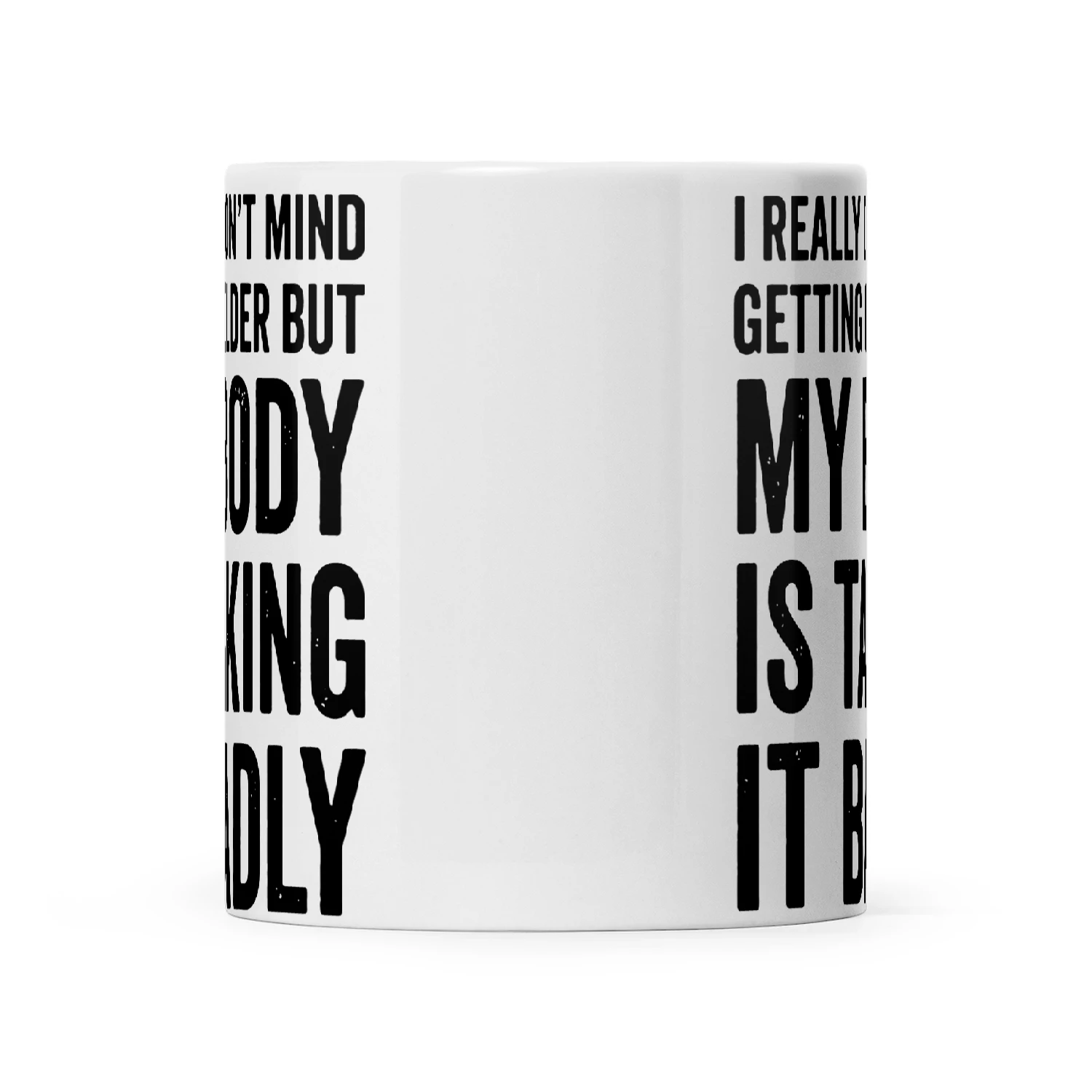 I Really Don't Mind Getting Older But My Body Is Talking It Badly