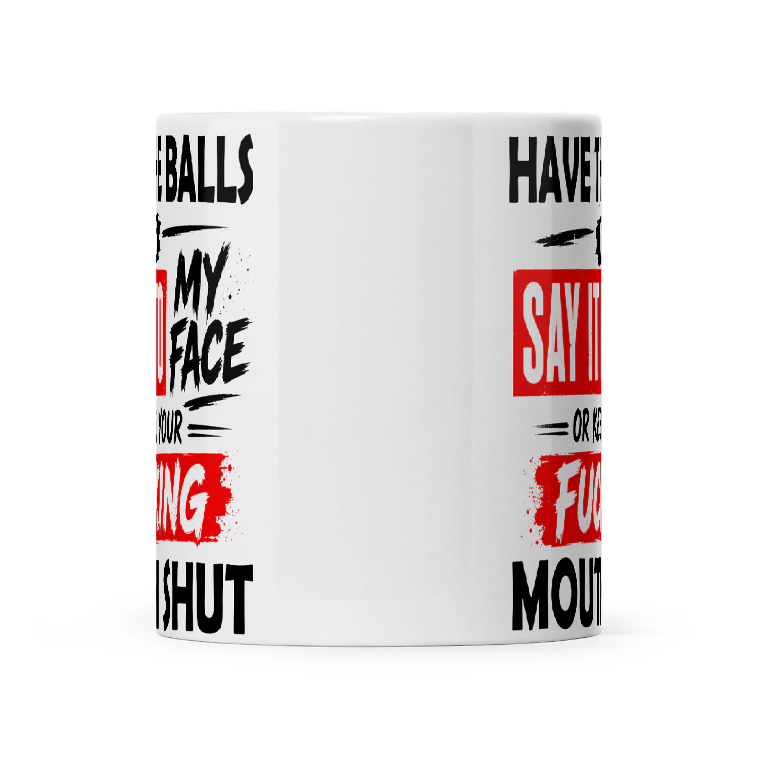 Have The Balls To Say It To My Face Or Keep Your Fucking Mouth Shut