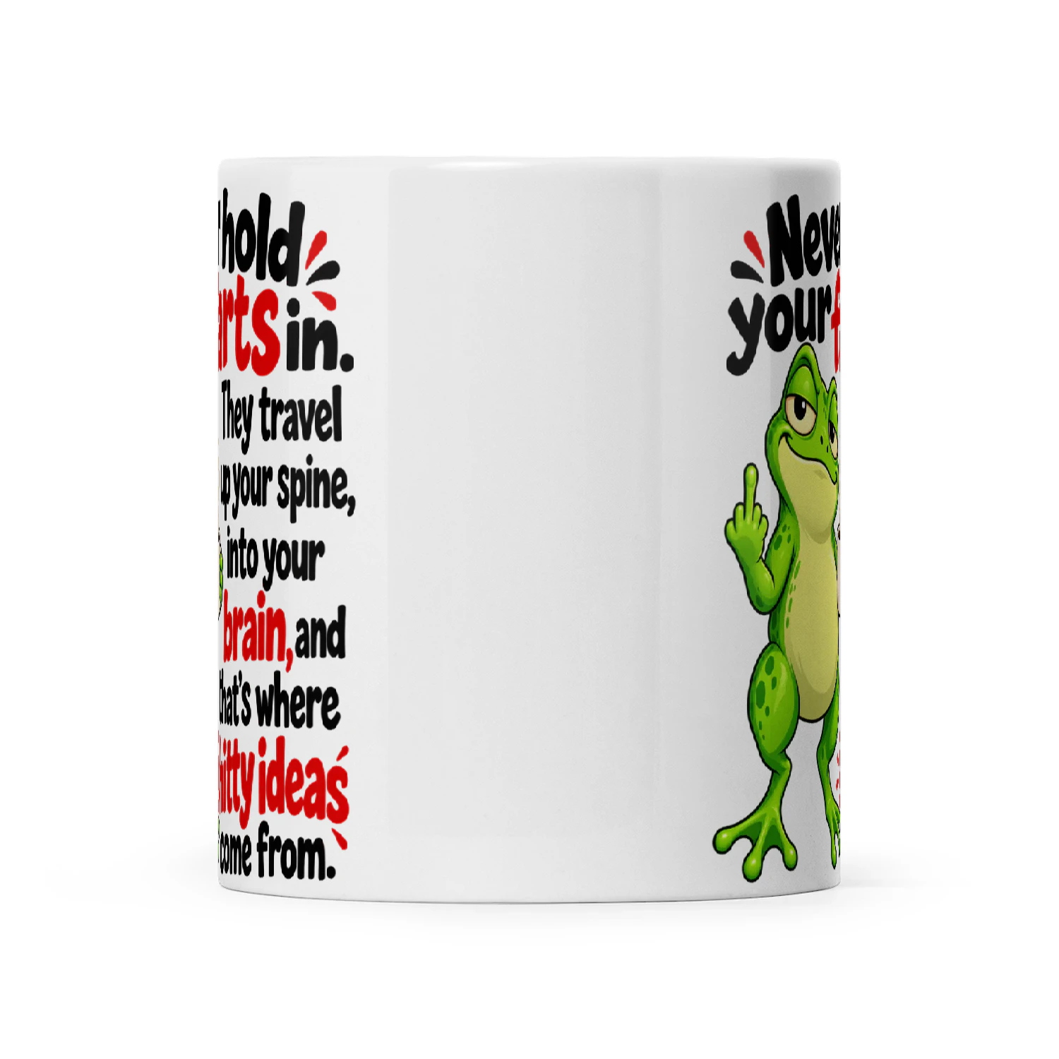 Frog Never Hold Your Farts In They Travel Up Your Spine Into Your Brain And That's Where Shitty Ideas Come From