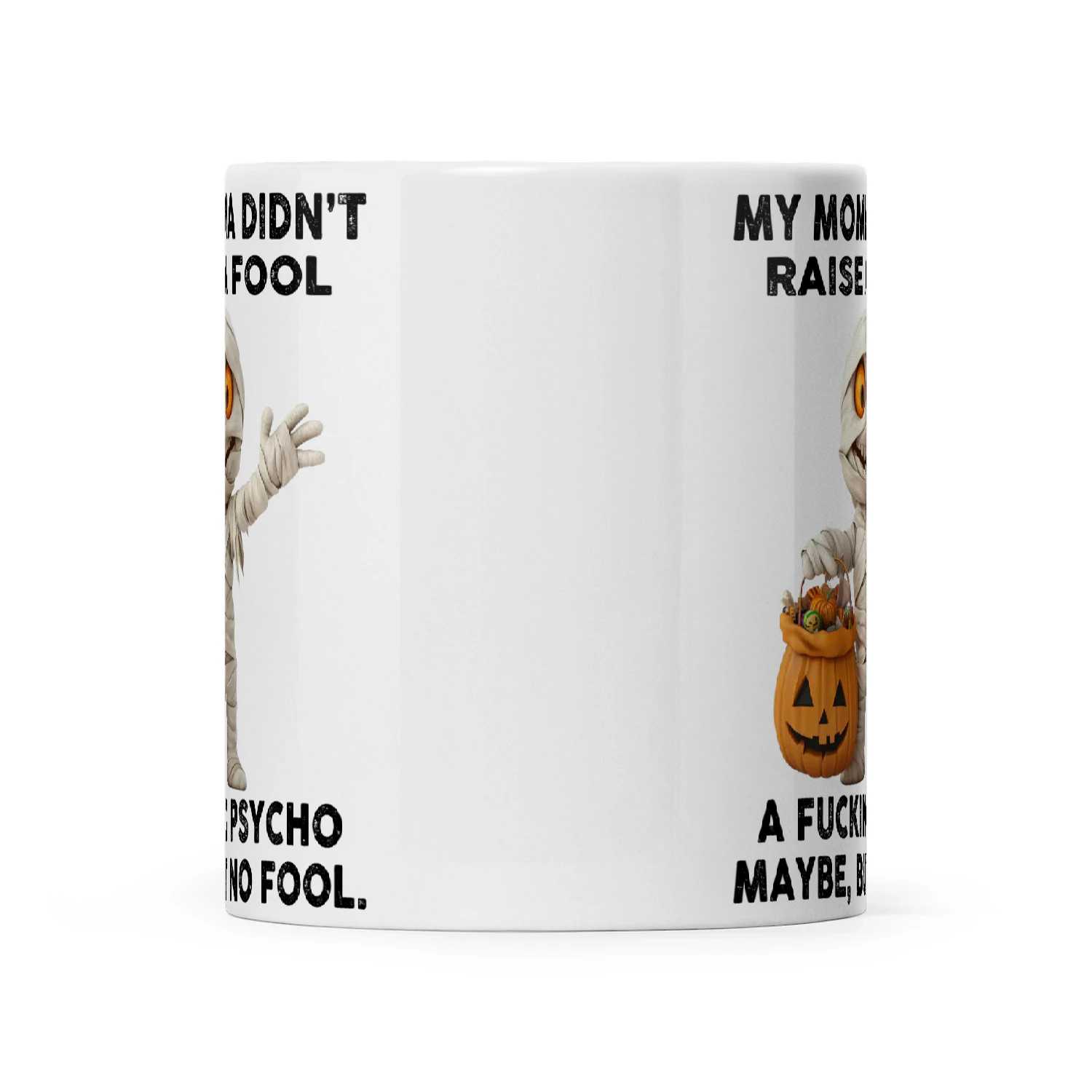 Mummy My Momma Didn't Raise A Fool A Fucking Psycho Maybe But No Fool