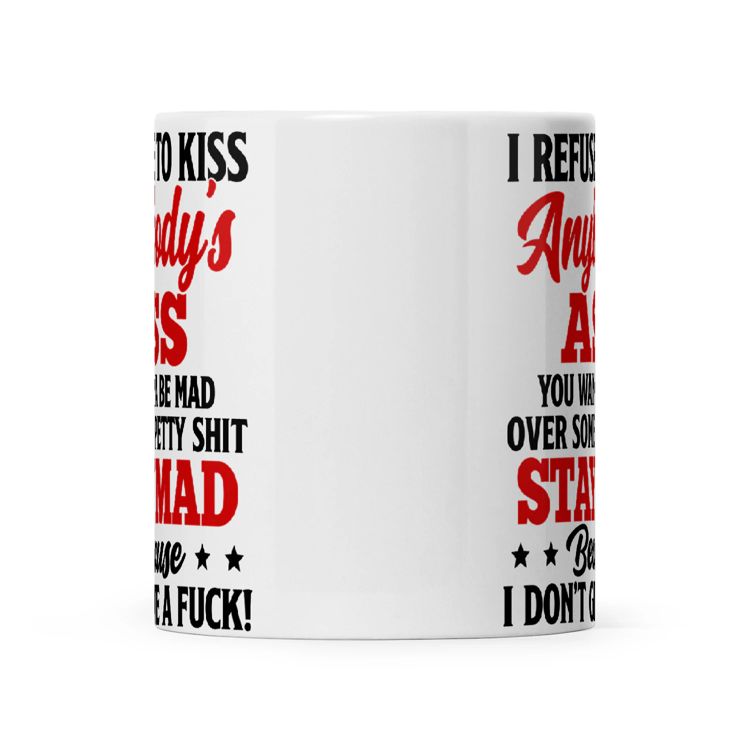 I Refuse To Kiss Anybody’s Ass You Wanna Be Mad Over Some Petty Shit Stay Mad Because I Don’t Give A Fuck