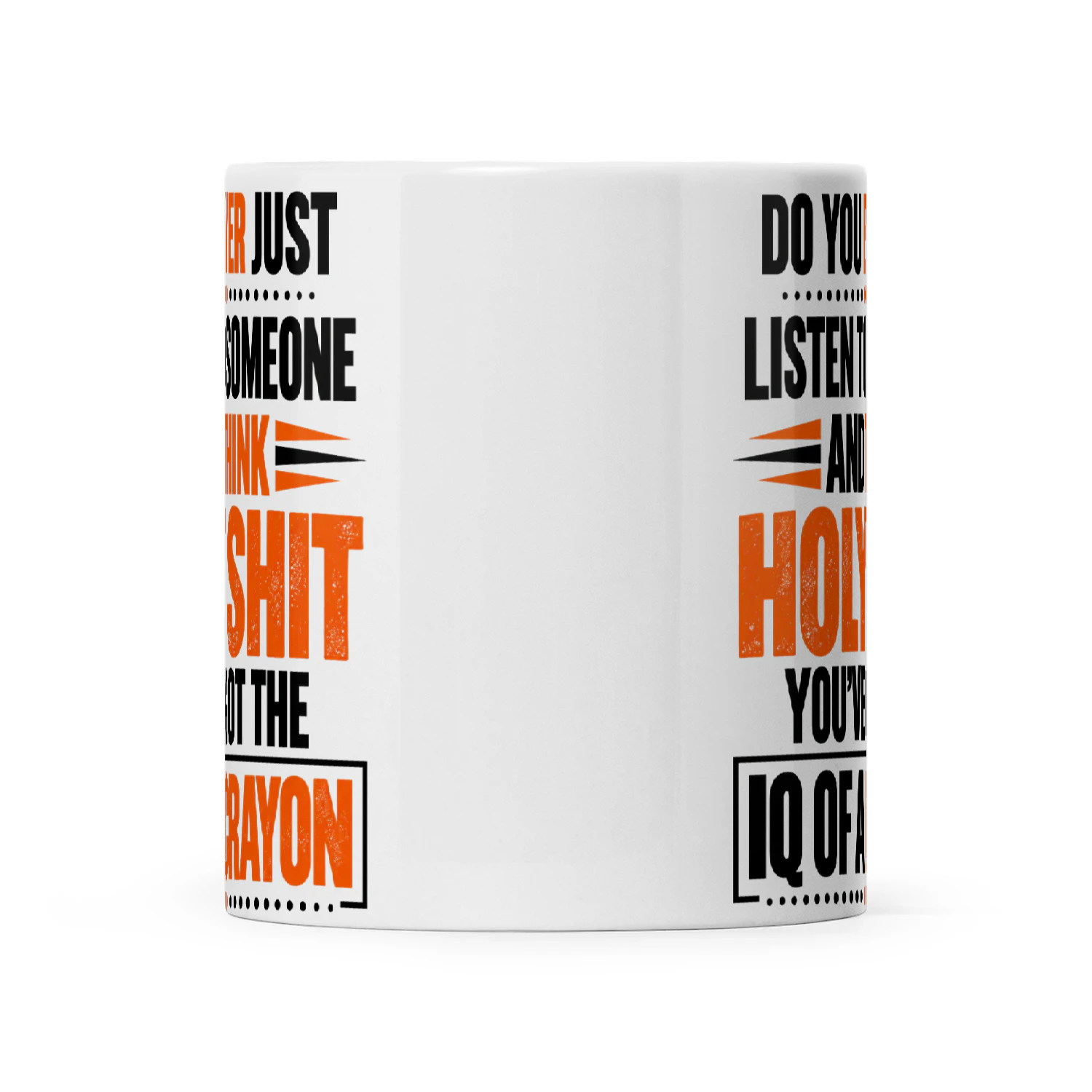 Quote Do You Ever Just Listen To Someone And Think Holy Shit You’ve Got The IQ Of A Crayon