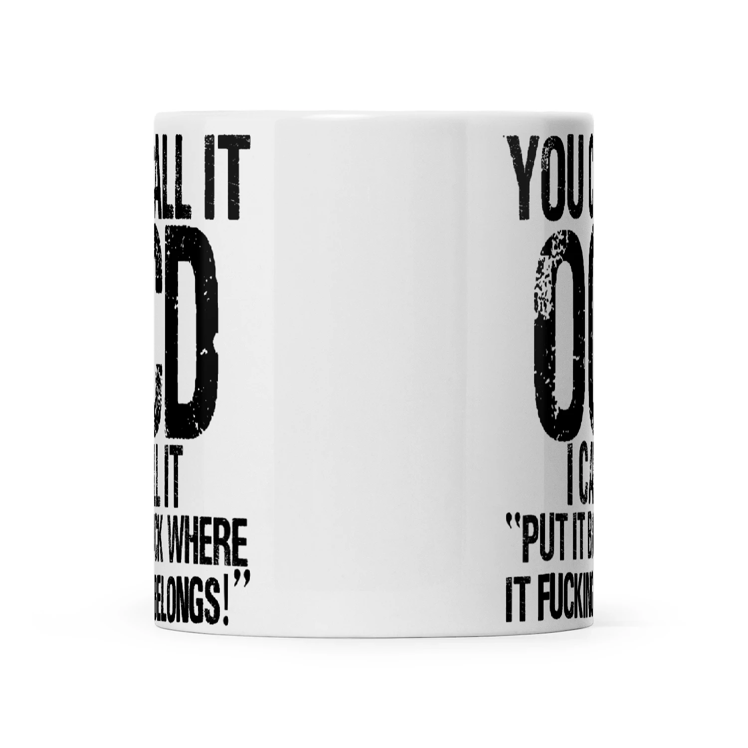 You Call It OCD I Call It Put It Back Where It Fucking Belongs