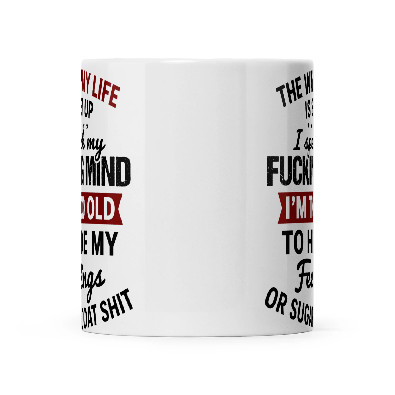 The Way My Life Is Set Up I Speak My Fucking Mind I'm Too Old To Hide My Feelings Or Sugar Coat Shit