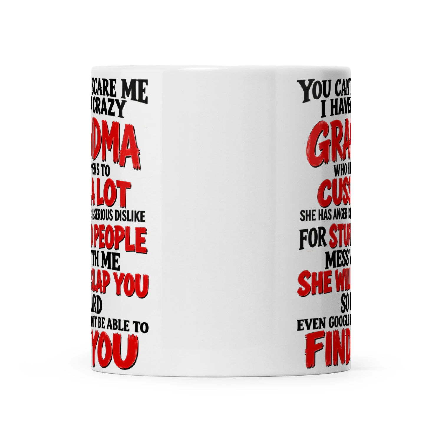 You Can’t Scare Me I Have A Crazy Grandma Who Happens To Cuss A Lot She Has Anger Issues & Serious Dislike For Stupid People Mess With Me She Will Slap You So Hard Even Google Won’t Be Able To Find You