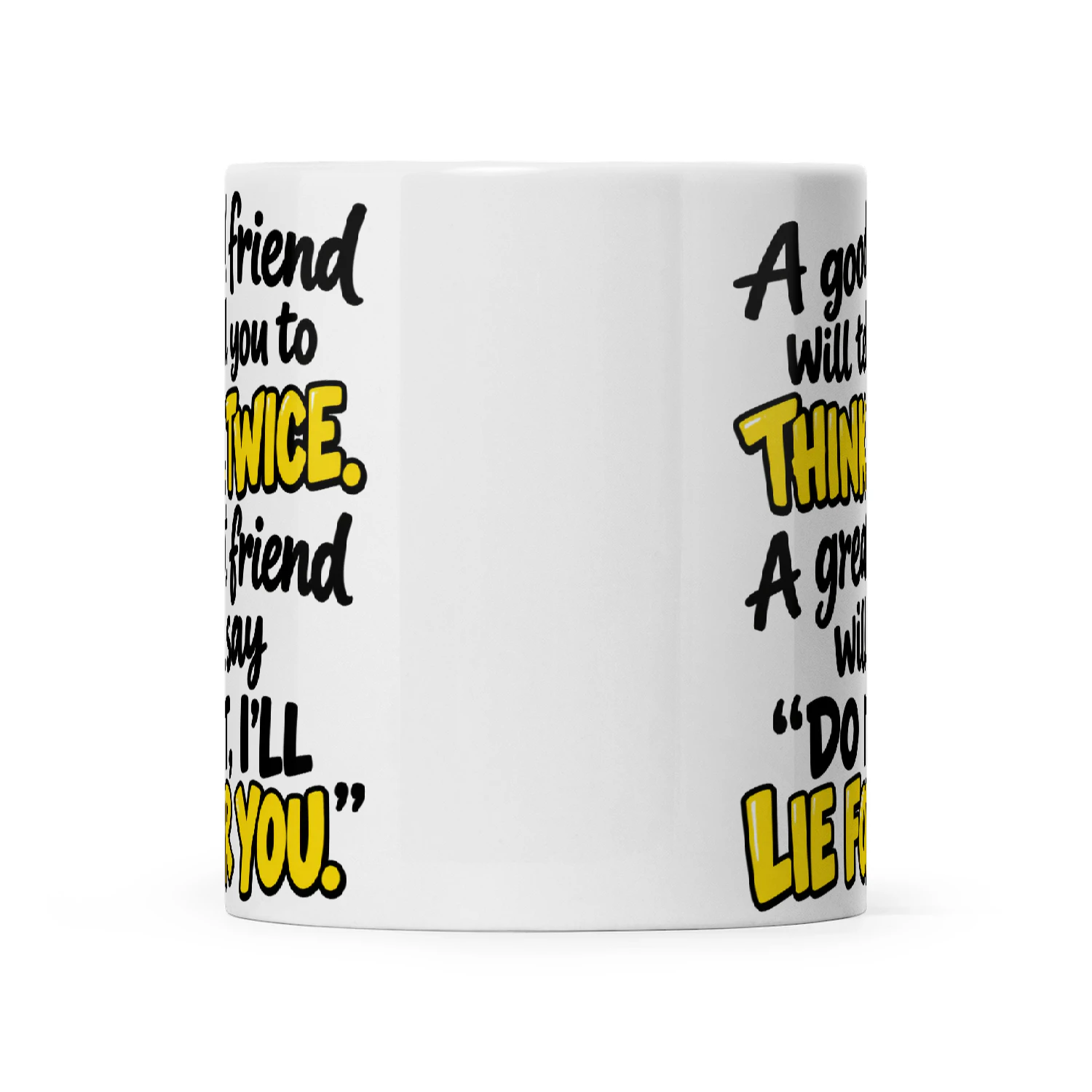 Quote A Good Friend Will Tell You To Think Twice A Great Friend Will Say Do It I'll Lie For You