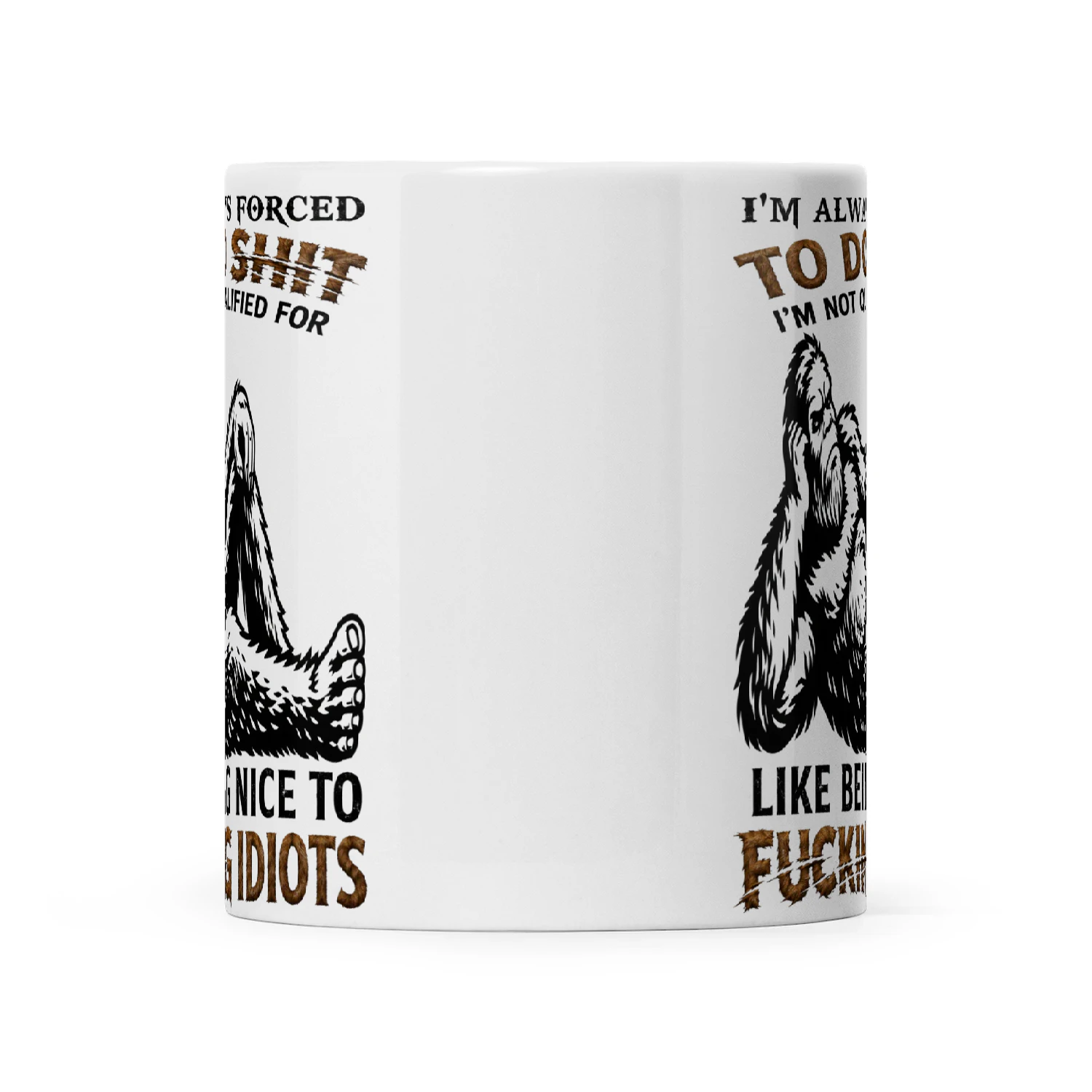 Bigfoot I’m Always Forced To Do Shit I’m Not Qualified For Like Being Nice To Fucking Idiots