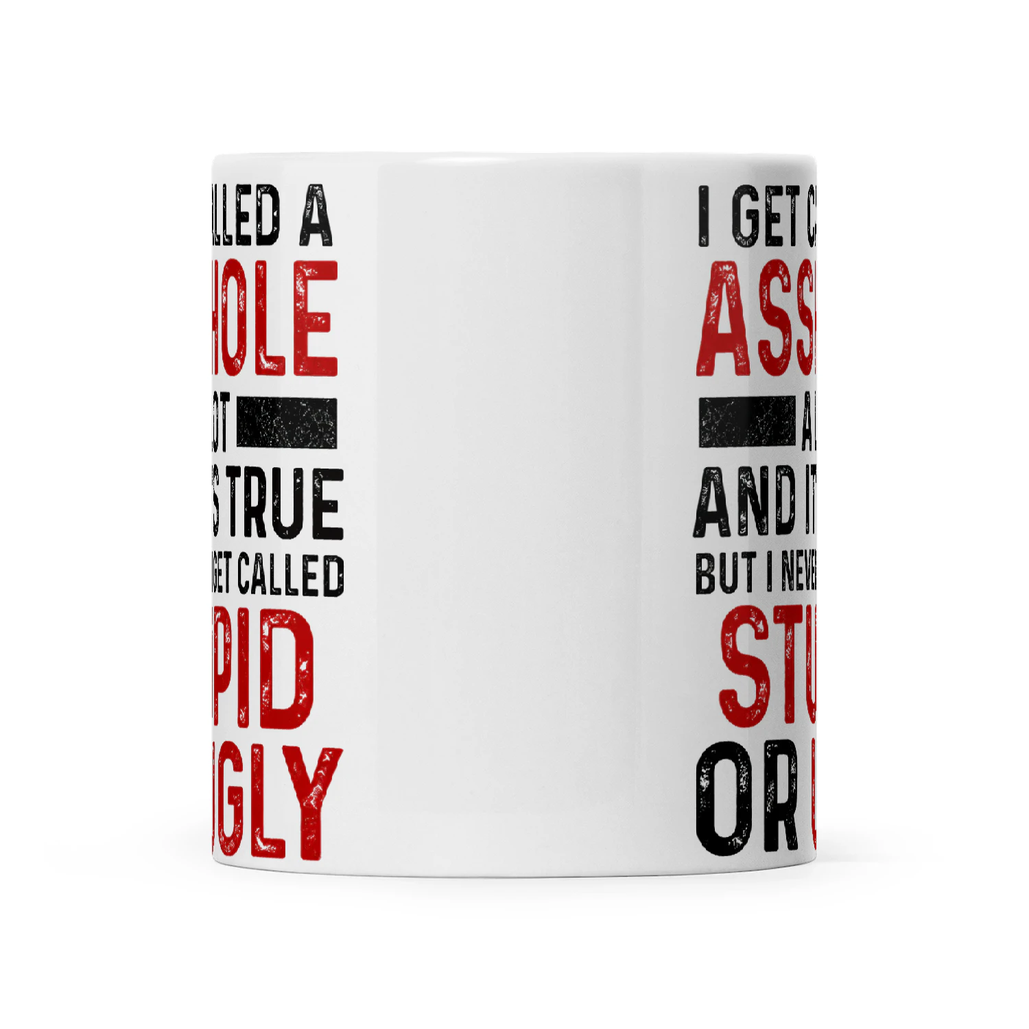 I Get Called A Asshole A Lot And It's True But I Never Get Called Stupid Or Ugly