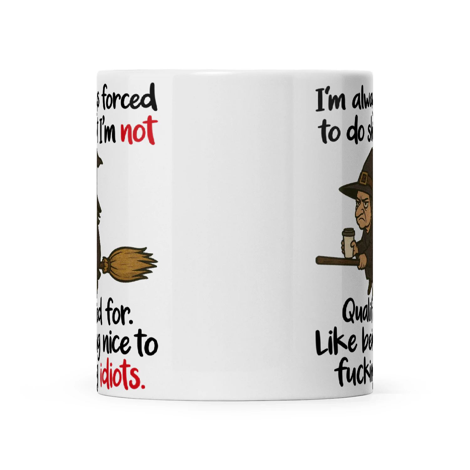 Witch I’m Always Forced To Do Shit I’m Not Qualified For Like Being Nice To Fucking Idiots