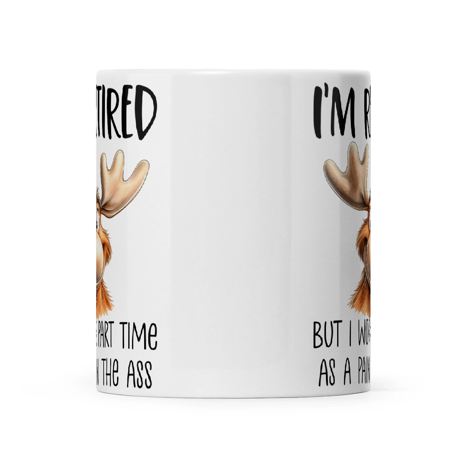 Moose I'm Retired But I Work Part Time As A Pain In The Ass