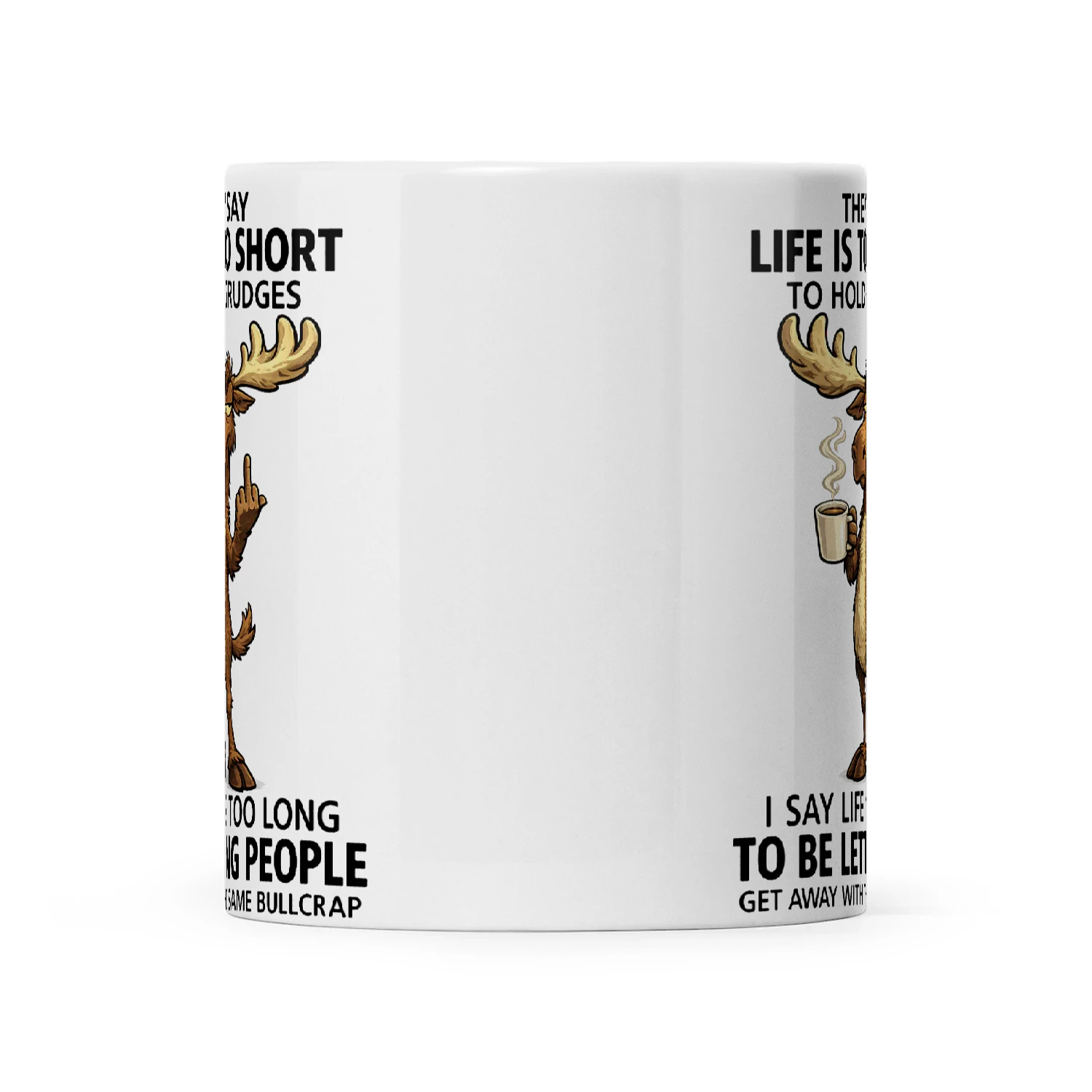 Moose They Say Life Is Too Short To Hold Grudges I Say Life Is Too Long To Be Letting People Get Away With The Same Bullcrap