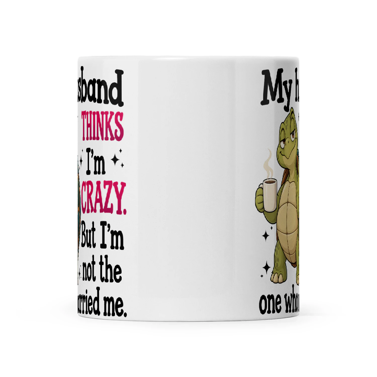 Turtle My Husband Thinks I'm Crazy But I'm Not The One Who Married Me