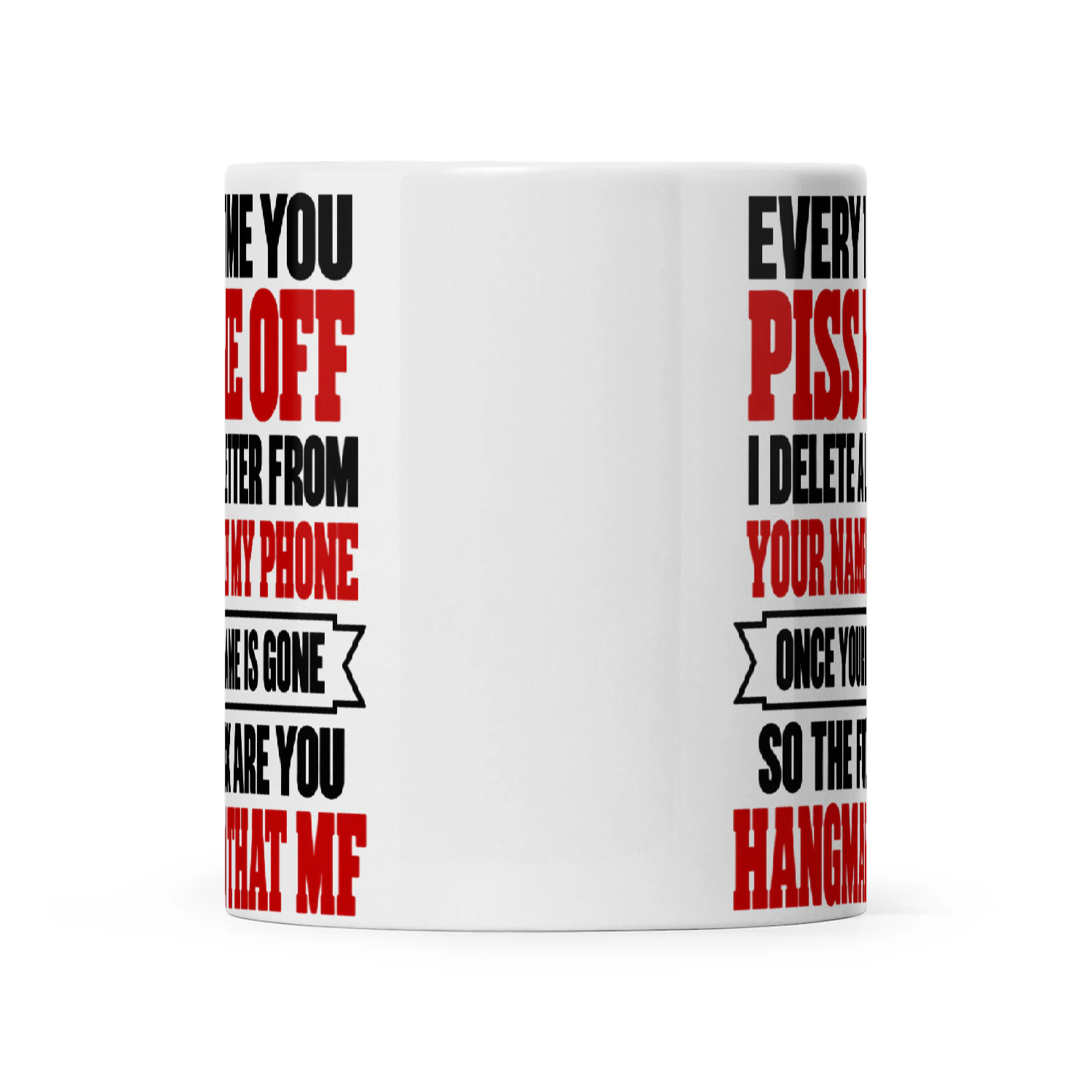 Quote Every Time You Piss Me Off I Delete A Letter From Your Name In My Phone Once Your Name Is Gone So The Fuck Are You Hangman That M