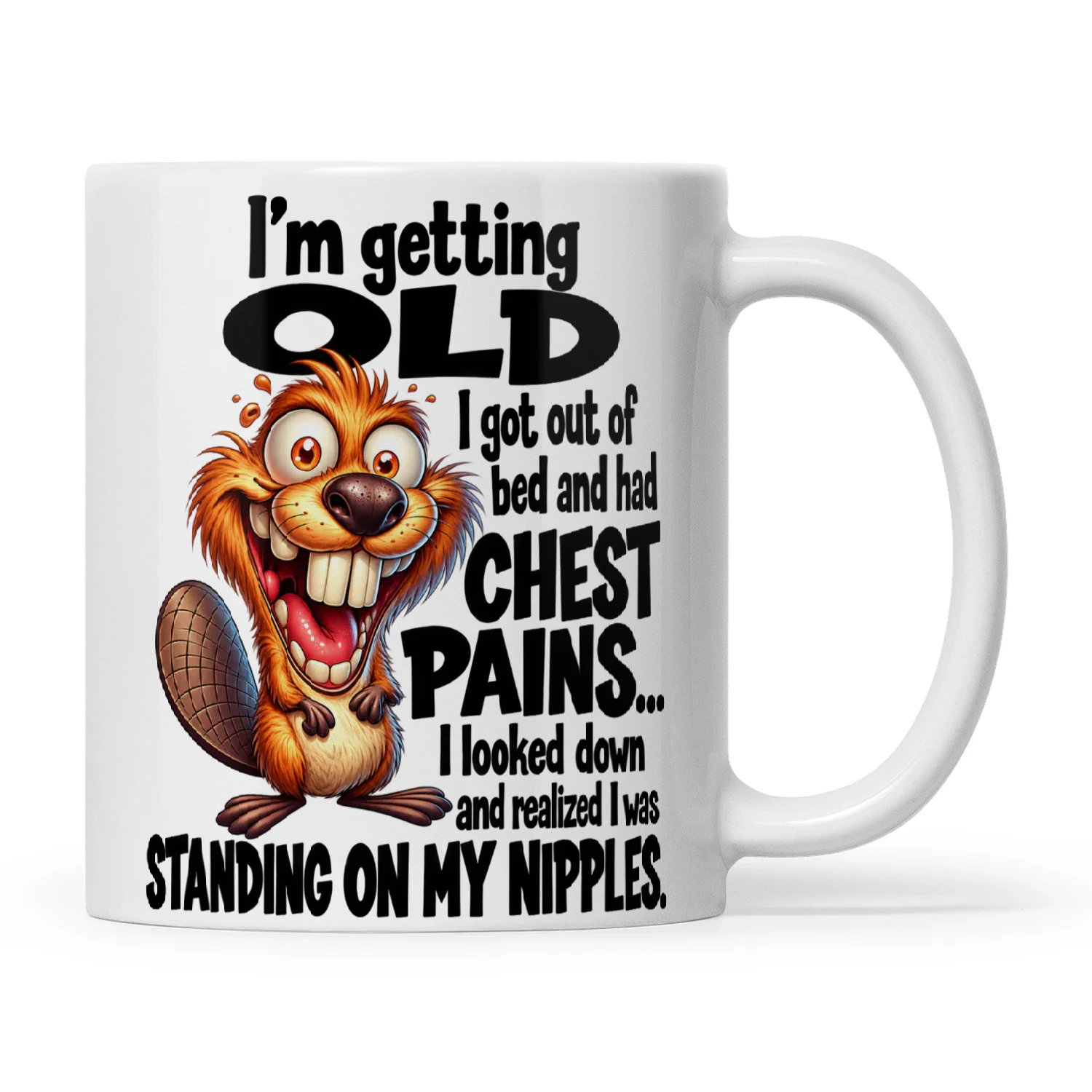 Beaver I'm Getting Old I Got Out Of Bed And Had Chest Pains I Looked Down And Realized I Was Standing On My Nipples
