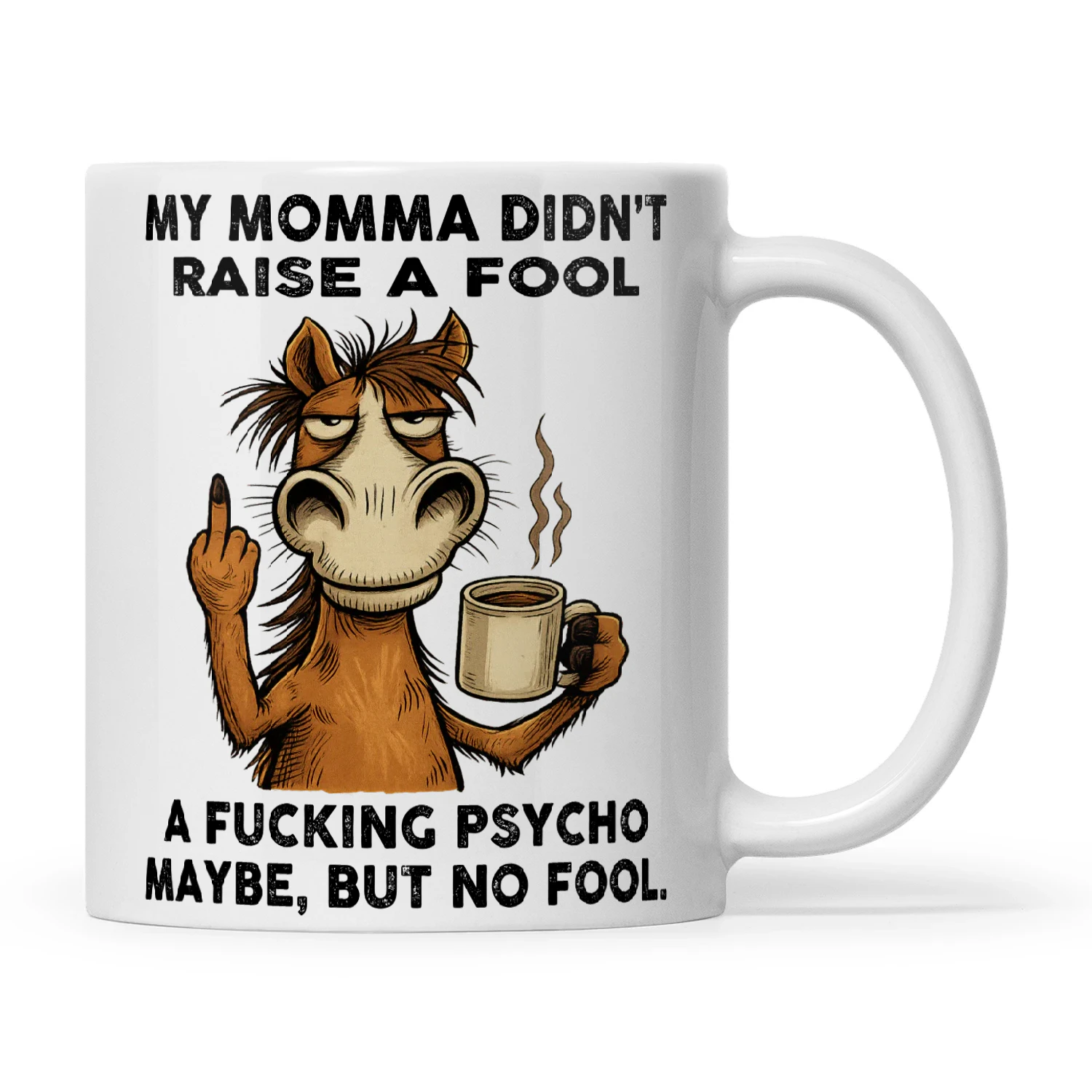 Horse My Momma Didn't Raise A Fool A Fucking Psycho Maybe But No Fool