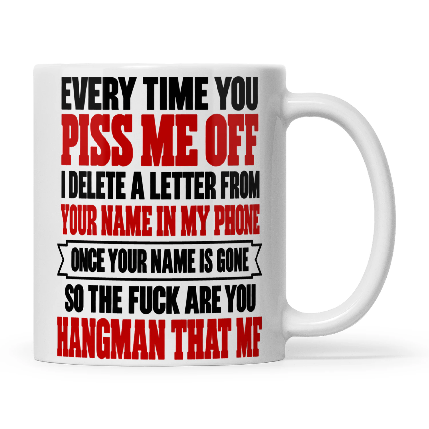 Quote Every Time You Piss Me Off I Delete A Letter From Your Name In My Phone Once Your Name Is Gone So The Fuck Are You Hangman That M