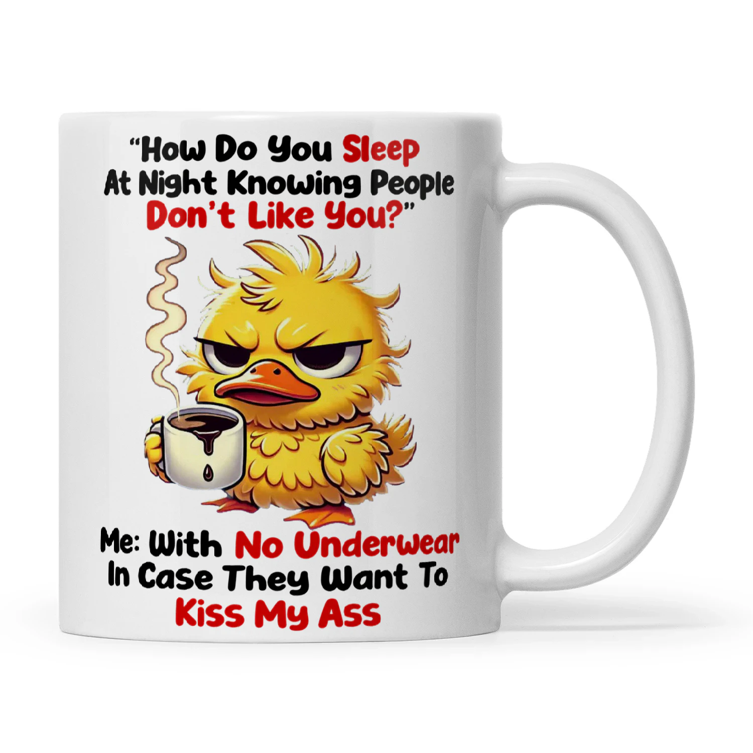 Duck How Do You Sleep At Night Knowing People Don't Like You Me With No Underwear In Case They Want To Kiss My Ass