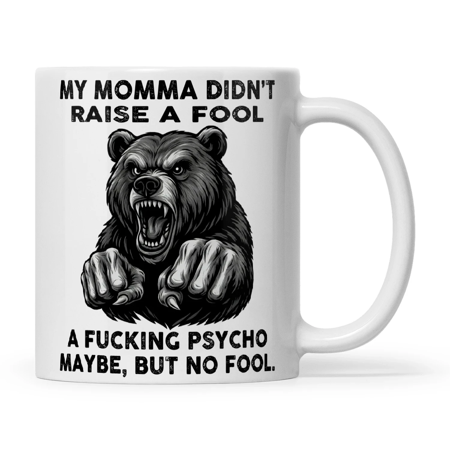 Bear My Momma Didn't Raise A Fool A Fucking Psycho Maybe But No Fool