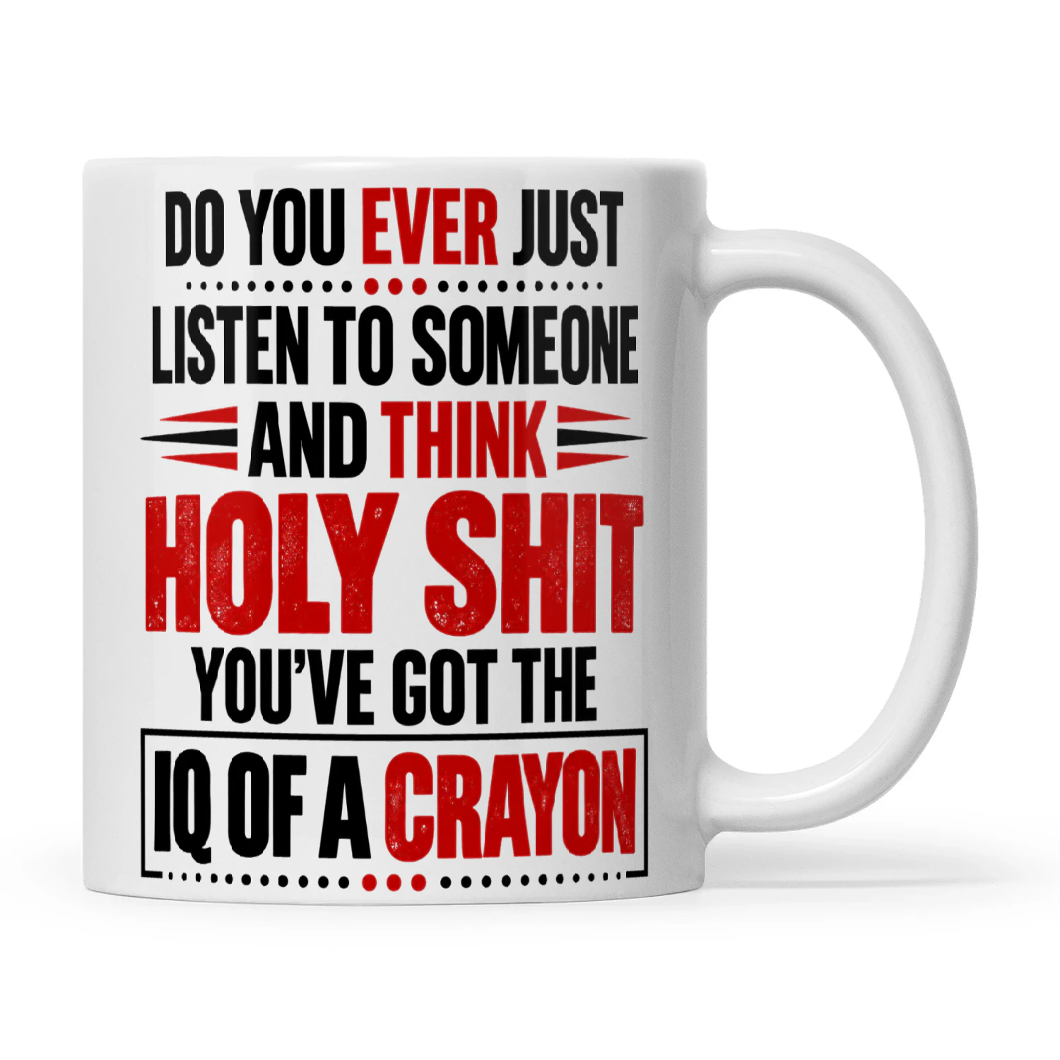 Do You Ever Just Listen To Someone And Think Holy Shit You’ve Got The IQ Of A Crayon