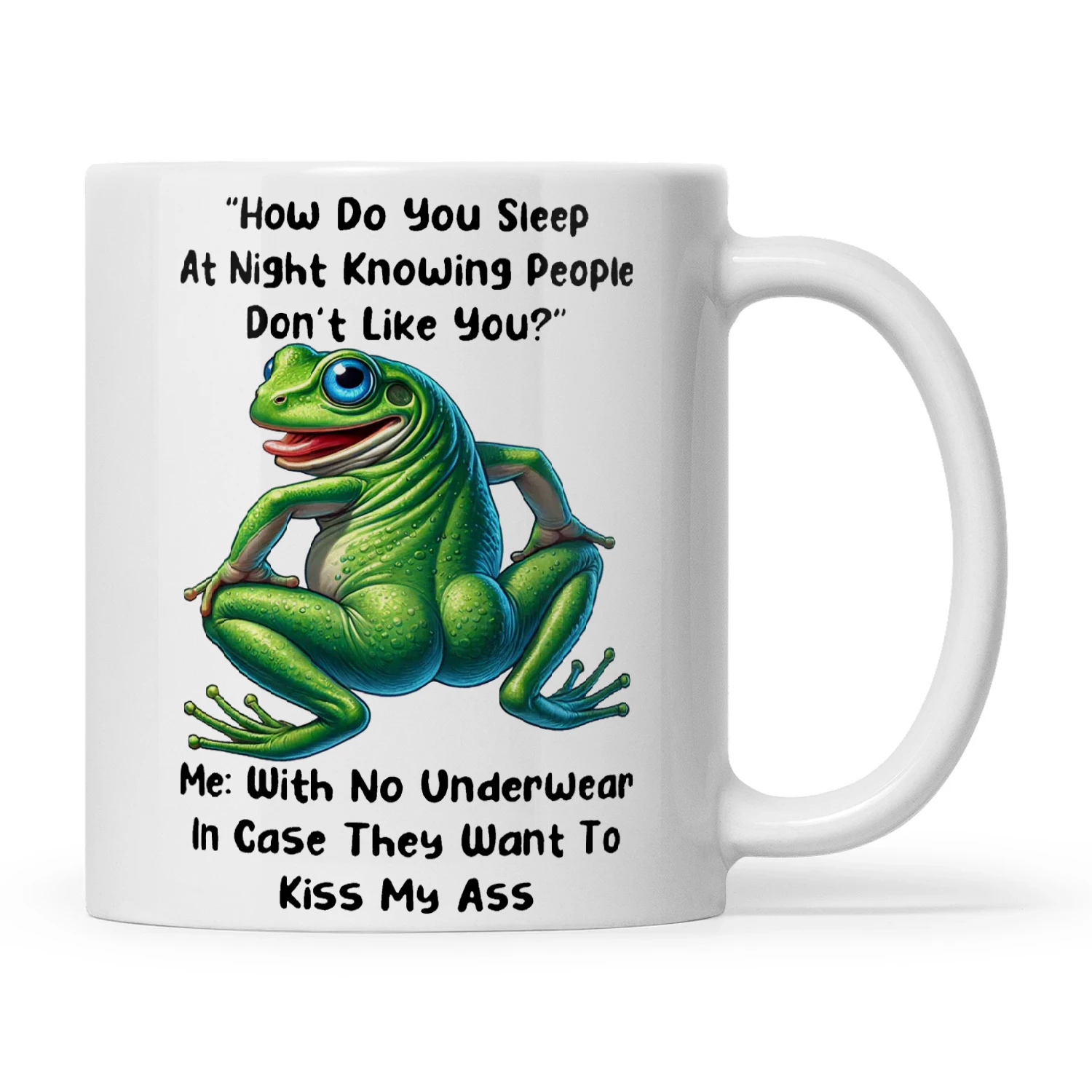 Frog How Do You Sleep At Night Knowing People Don't Like You Me With No Underwear In Case They Want To Kiss My Ass